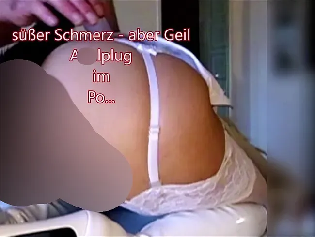 Analplug in meinem Po - tut etwas weh - aber es ist Geil
