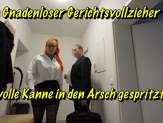 Gnadenloser Gerichtsvollzieher ! Volle Kanne in den Arsch gespritzt